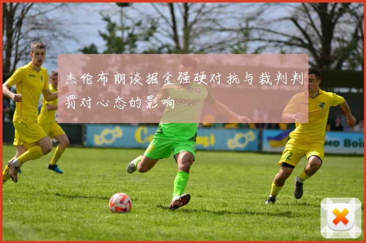 杰伦布朗谈掘金强硬对抗与裁判判罚对心态的影响