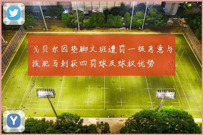 戈贝尔因垫脚文班遭罚一级恶意与技犯马刺获四罚球及球权优势